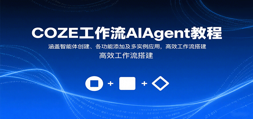 COZE工作流AIAgent教程：涵盖智能体创建、各功能添加及多实例应用，高效工作流搭建-卿云社
