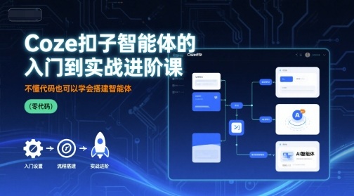 Coze扣子智能体的入门到实战进阶课，不懂代码也可以学会搭建智能体-卿云社
