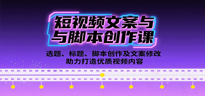 短视频文案与脚本创作课：选题、标题、脚本创作及文案修改等助力打造优质视频内容-卿云社