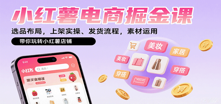 小红薯电商掘金课：选品布局，上架实操、发货流程，素材运用，带你玩转小红薯店铺-卿云社