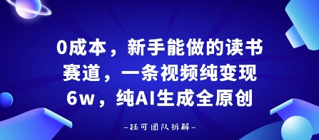0成本，新手能做的读书赛道，小白也能月入1W+，纯AI生成全原创-卿云社