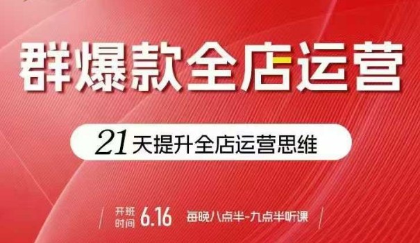 贾真电商群爆款全店运营，21天提升全店运营思维，起店、全店运营爆款不断-卿云社