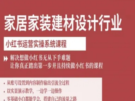 家居家装建材设计行业小红书运营实操系统课程，解决想做小红书无从下手难题让你真正踏出第一步-卿云社
