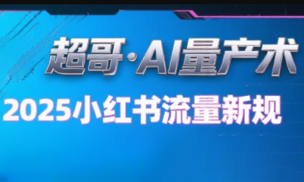 超哥·小红书AI全自动爆款视频量产术(更新9月)-卿云社