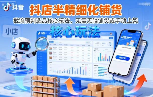 抖店半精细化铺货，截流预判选品核心玩法，无需无脑铺货或手动上架(更新9月)-卿云社
