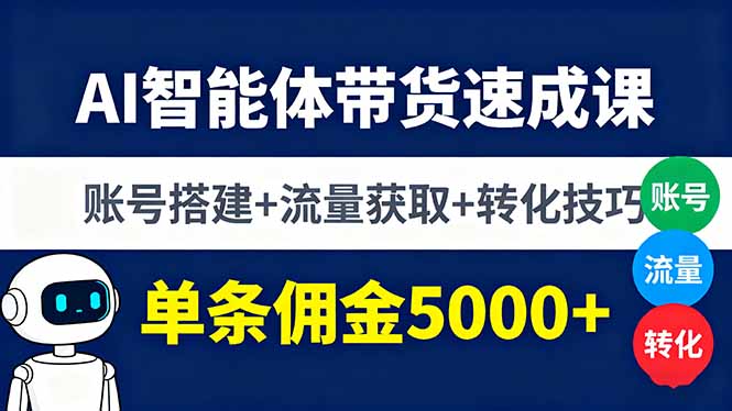AI智能体带货速成课，账号搭建+流量获取+转化技巧，单条佣金5000+-卿云社