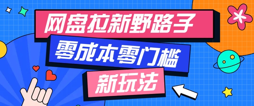 网盘拉新野路子玩法，零成本零门槛多种变现方式，轻松月入万元【保姆级教程】-卿云社