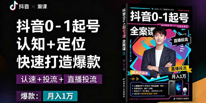 抖音0-1起号全案课：认知+定位+直播投流+快速打造爆款，月入10万+秘籍-卿云社