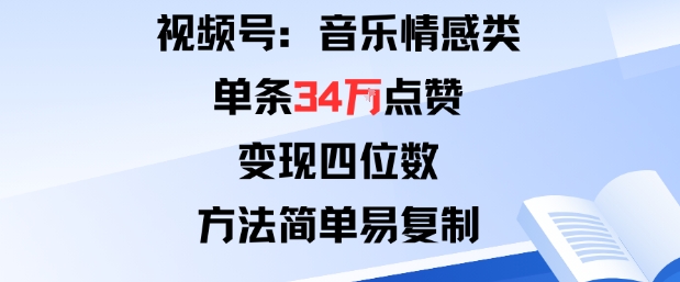 视频号分成计划新玩法：音乐情感类单条34W点赞，变现四位数，方法简单易复制-卿云社