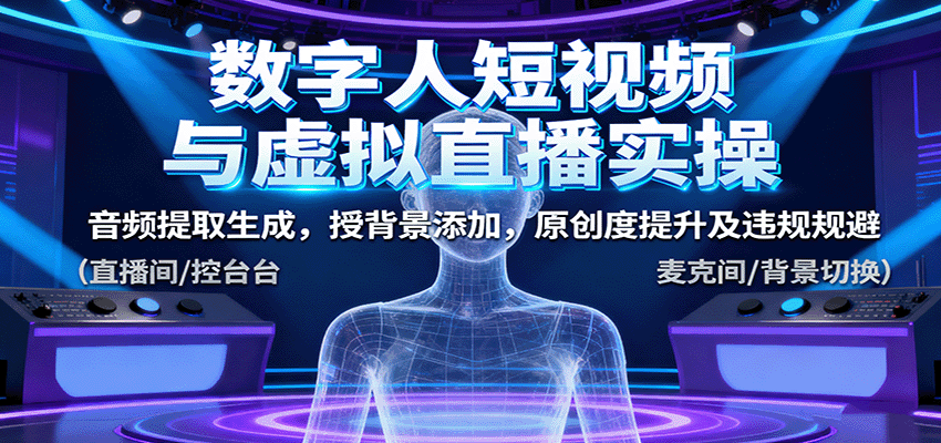 数字人短视频与虚拟直播实操，音频提取生成，背景添加，原创度提升及违规规避-卿云社