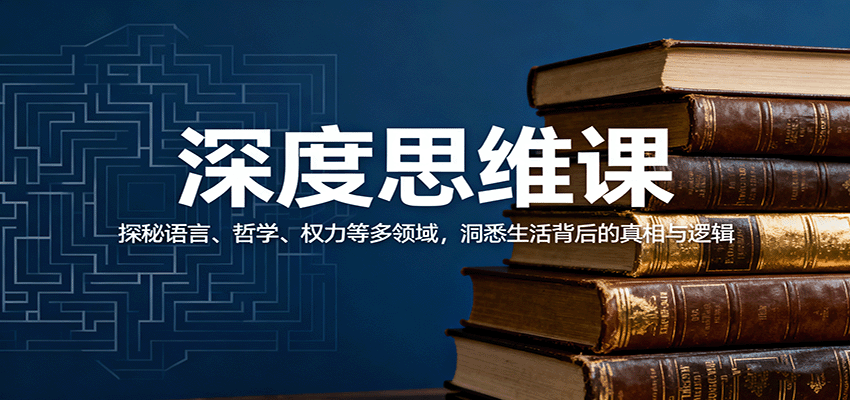 深度思维课：探秘语言、哲学、权力等多领域，洞悉生活背后的真相与逻辑-卿云社