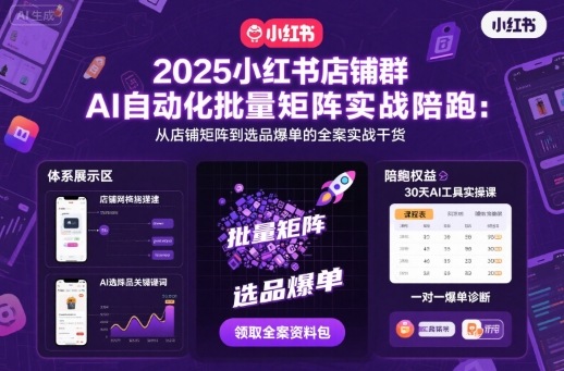 2025小红书店铺群AI自动化批量矩阵实战陪跑，从店铺矩阵到选品爆单的全案实战干货-卿云社