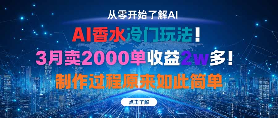 AI香水冷门玩法！3月卖2000单收益2w多！制作过程原来如此简单-卿云社