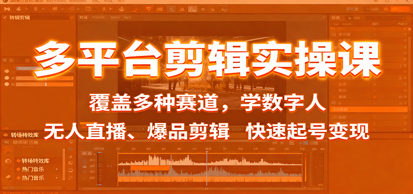 多平台剪辑实操课：覆盖多种赛道，学数字人、无人直播、爆品剪辑，快速起号变现-卿云社