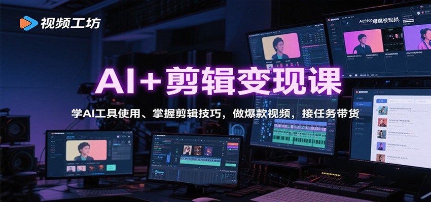 AI+剪辑变现课：学AI工具使用、掌握剪辑技巧，做爆款视频，接任务带货-卿云社