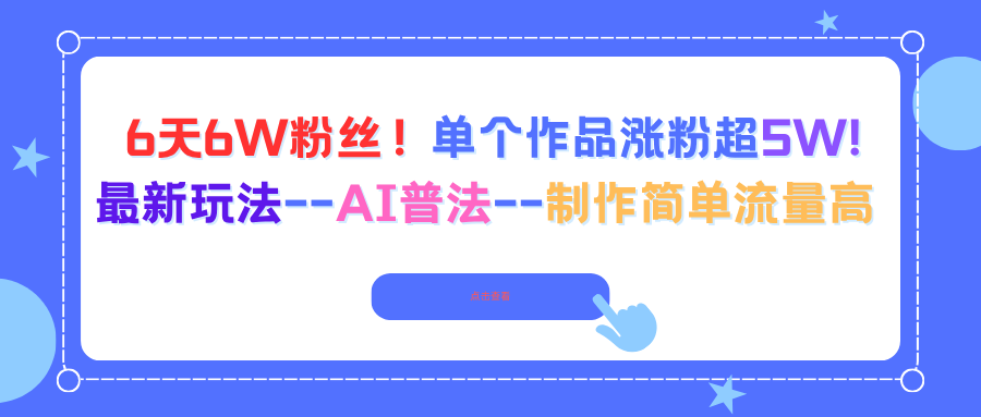 6天6W粉丝！单个作品涨粉超5W!最新玩法–AI普法–制作简单流量高-卿云社