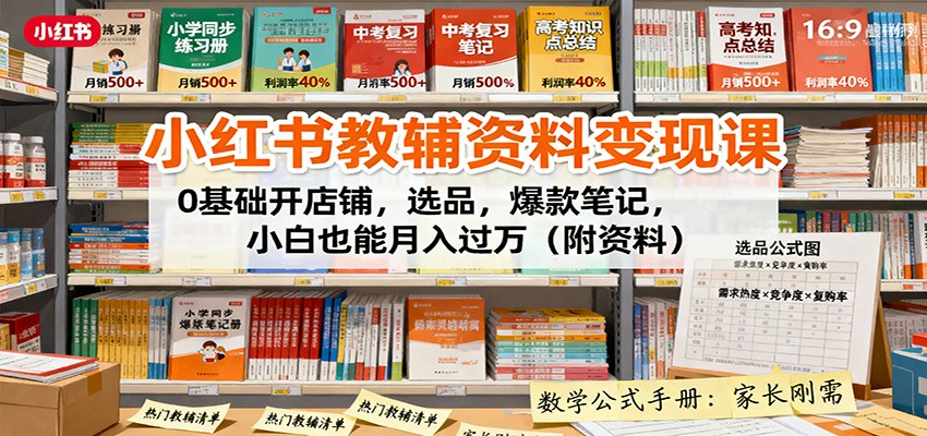 小红书教辅资料变现课：0基础开店铺，选品，爆款笔记，小白也能月入过万(附资料)-卿云社