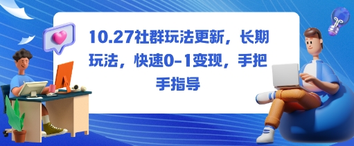 社群玩法更新，长期玩法，快速0-1变现，手把手指导-卿云社