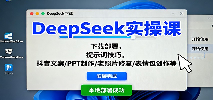 DeepSeek实操课：下载部署，提示词技巧，抖音文案/PPT制作/老照片修复/表情包创作等-卿云社