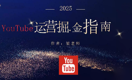 梁老师·2025YouTuBe运营掘金指南-卿云社