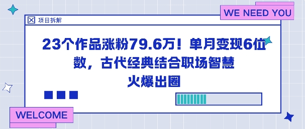 23个作品涨粉79.6W！单月变现6位数，古代经典结合职场智慧火爆出圈-卿云社