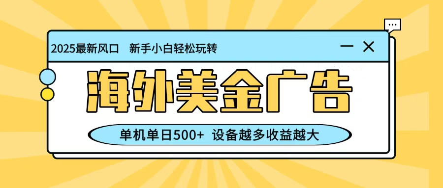 最新蓝海项目，海外美金广告，单机单日500+，可矩阵放大，设备越多收益越大-卿云社