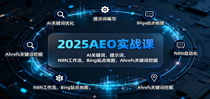 2025AEO实战课：AI关键词，提示词，N8N工作流，Bing站点地图，Ahrefs关键词挖掘-卿云社
