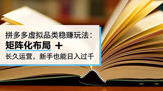 拼多多虚拟品类稳赚玩法：矩阵化布局 + 长久运营，新手也能日入过千-卿云社