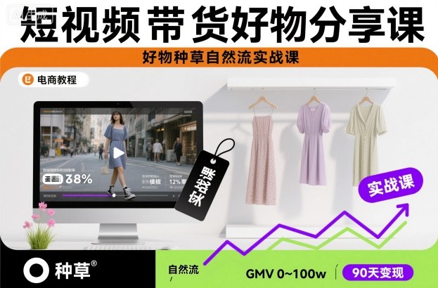 短视频带货好物分享课，好物种草自然流实战课-卿云社