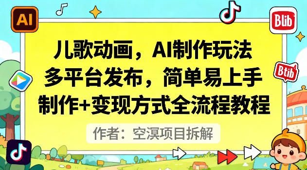 儿歌动画，AI制作玩法，多平台发布，简单易上手，制作+变现方式全流程教程-卿云社
