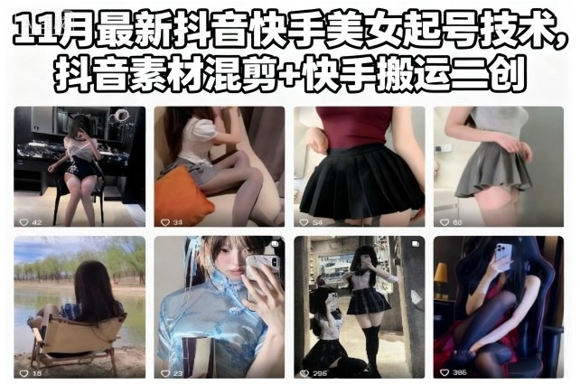 11月最新抖音快手美女起号技术，抖音素材混剪+快手搬运二创-卿云社