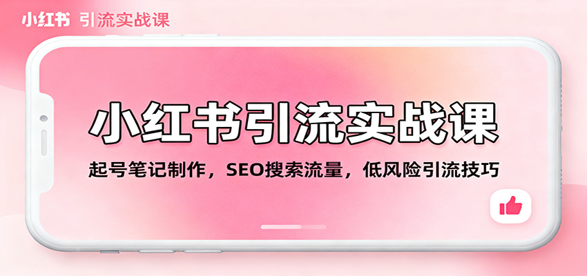 小红书引流实战课：起号笔记制作，SEO搜索流量，低风险引流技巧-卿云社