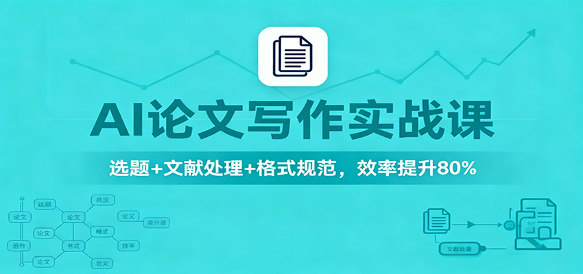 AI论文写作实战课：选题+文献处理+格式规范，效率提升80%-卿云社