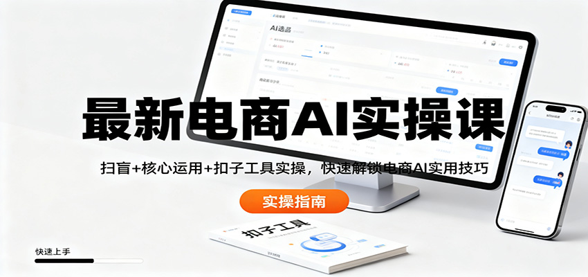 最新电商AI实操课：扫盲+核心运用+扣子工具实操，快速解锁电商AI实用技巧-卿云社