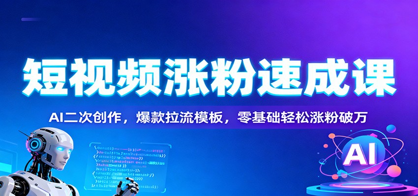 短视频涨粉速成课：AI二次创作，爆款拉流模板，零基础轻松涨粉破万-卿云社