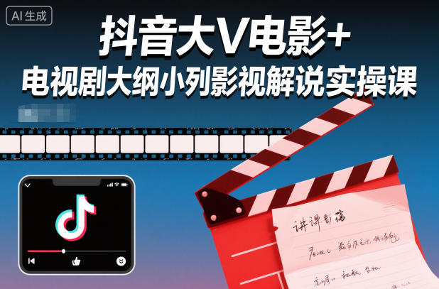 抖音大V电影+电视剧大纲小列影视剧解说实操课-卿云社