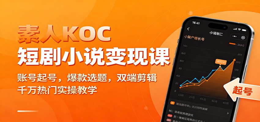 素人KOC短剧小说变现课：账号起号，爆款选题，双端剪辑，千万热门实操教学-卿云社