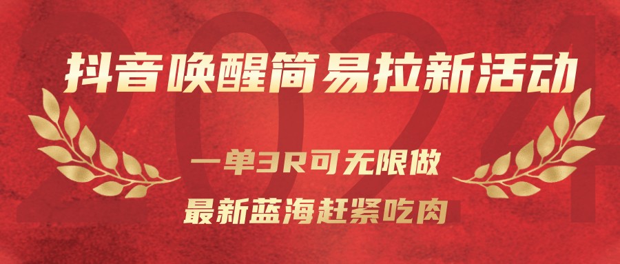 抖音唤醒简易拉新活动，一单3R可无限做、最新蓝海赶紧吃肉-卿云社