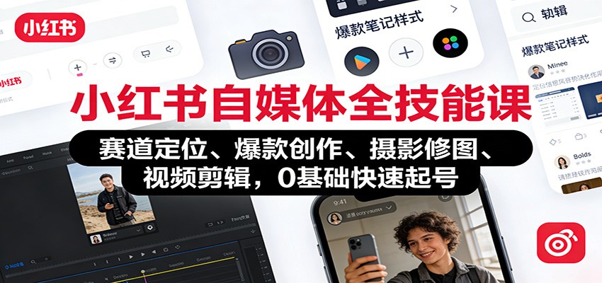 小红书自媒体全技能课：赛道定位、 爆款创作、摄影修图、视频剪辑，0基础快速起号-卿云社