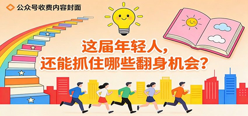公众号收费内容《这届年轻人，还能抓住哪些翻身机会？》-卿云社