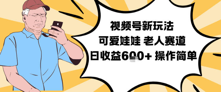 视频号新玩法，可爱娃娃视频制作教学，老人赛道，日收益6张+操作简单-卿云社