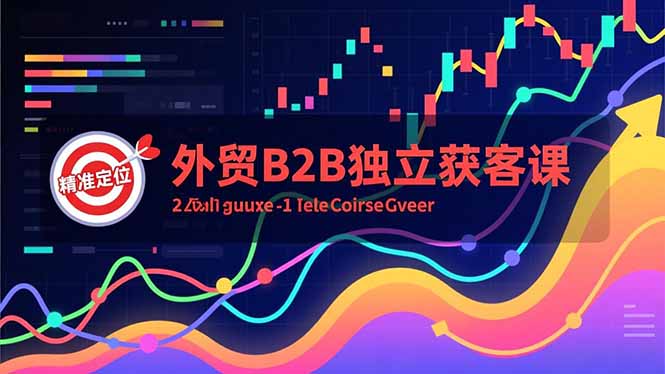 外贸B2B独立获客课，Facebook主页搭建、消息互动广告、精准定位，打造高询盘系统-卿云社