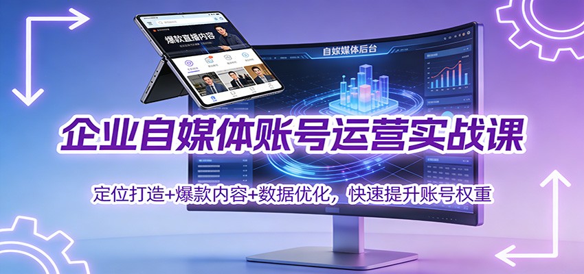 企业自媒体账号运营实战课：定位打造+ 爆款内容+数据优化，快速提升账号权重-卿云社