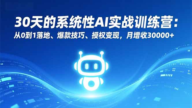 30天的系统性AI实战训练营：从0到1落地、爆款技巧、授权变现，月增收30000+-卿云社