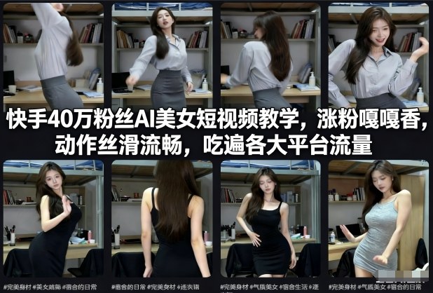快手40万粉丝博主AI美女短视频教学，涨粉嘎嘎香，动作丝滑流畅，吃遍各大平台流量-卿云社