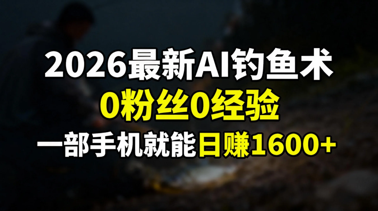 2026最新AI钓鱼术:0粉丝0经验，一部手机就能开启赚钱模式-卿云社