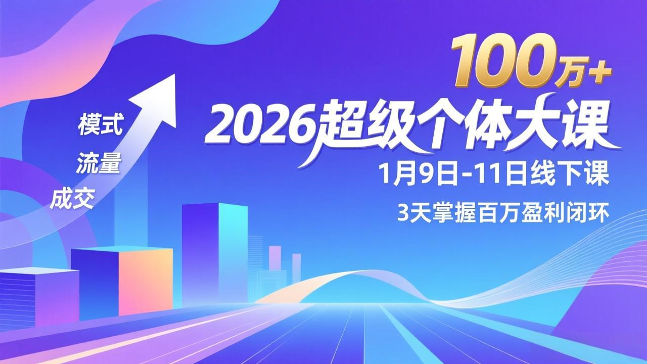 2026超级个体大课-1月9日-11日线下课，模式、流量、成交，3天掌握百万盈利闭环，实现年入100万+-卿云社