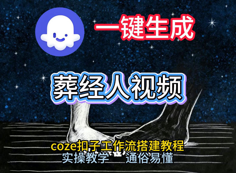 通过Coze工作流，一键生成《葬经人》爆火短视频，实操搭建教学课，通俗易懂-卿云社