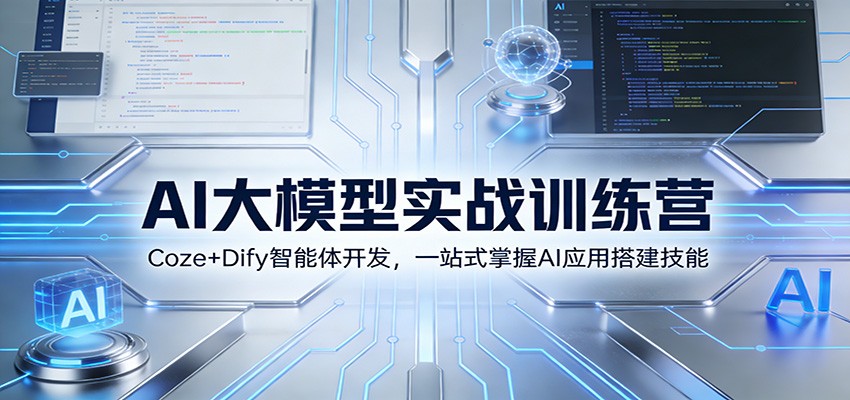 AI大模型实战训练营：Coze+Dify智能体开发，一站式掌握AI应用搭建技能-卿云社