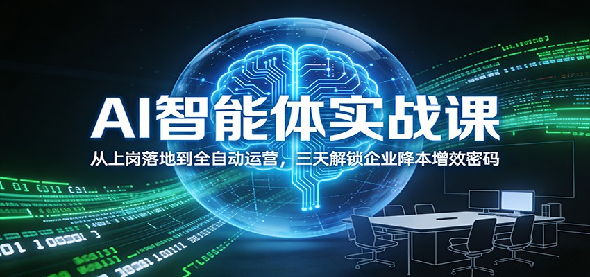AI智能体实战课：从上岗落地到全自动运营，三天解锁企业降本增效密码-卿云社